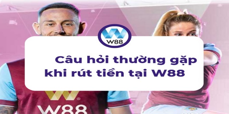 Một vài điều cần lưu ý khi rút tiền W88