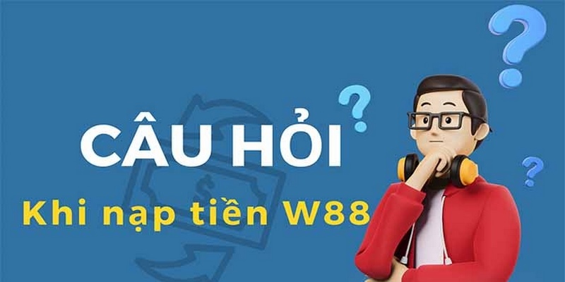 Cần lưu ý gì khi nạp tiền tại nhà cái W88?